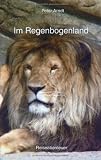 Im Regenbogenland: Reiseabenteuer - Peter Arndt