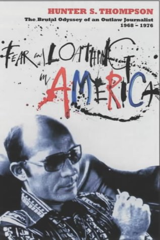 Fear and Loathing in America: The Brutal Odyssey of an Outlaw Journalist 1968-1976
