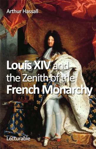 Louis XIV and the Zenith of the French Monarchy