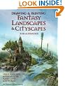 Drawing and Painting Fantasy Landscapes and Cityscapes