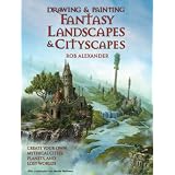 Drawing and Painting Fantasy Landscapes and Cityscapes