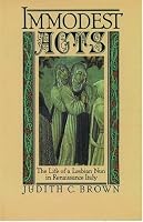 Immodest Acts: The Life of a Lesbian Nun in Renaissance Italy (Studies in the History of Sexuality)
