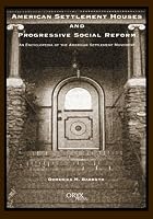 American Settlement Houses and Progressive Social Reform: An Encyclopedia of the American Settlement Movement