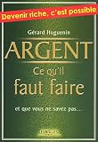 Argent : ce qu il faut faire : Et que vous ne savez pas...