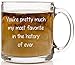 You're Pretty Much My Most Favorite - 12 oz Glass Coffee Cup Mug - Birthday Christmas Stocking Stuffer White Elephant Gifts Presents for Women Men Friend Coworker - Funny Unique Gift Present Ideas