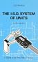 The I. S. O. System of Units: A Guide to the New Metric System