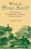 What Is Feng-Shui?: The Classic Nineteenth-Century Interpretation