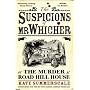 The Suspicions of Mr. Whicher: or the Murder at Road Hill House: Or the Murder at Road Hill House