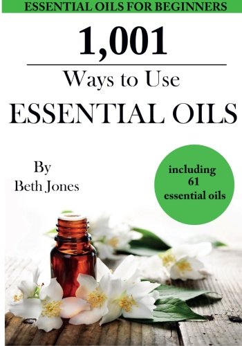 1,001 Ways to Use Essential Oils - including 61 Essential Oils
