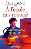 A l'�cole des robots ? L'Informatique, l'�cole et vos enfants