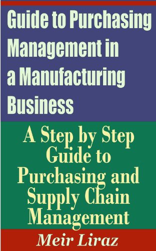 Guide to Purchasing Management in a Manufacturing Business - A Step by Step Guide to Purchasing and Supply Chain Management