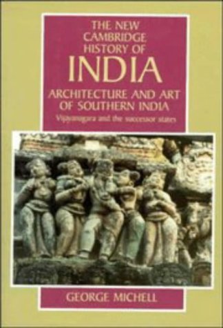 Architecture and Art of Southern India: Vijayanagara and the Successor States 1350-1750 (The New Cambridge History of India)