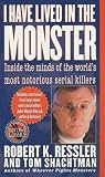 I Have Lived in the Monster: Inside the Minds of the World s Most Notorious Serial Killers (St. Martin s True Crime Library)