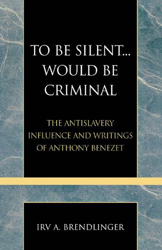 To Be Silent... Would be Criminal: The Antislavery Influence and Writings of Anthony Benezet (Pietist and Wesleyan Studies)
