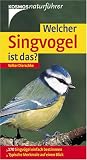 Welcher Singvogel ist das?: 170 Singvoegel einfach bestimmen. Typische Merkmale auf einen Blick