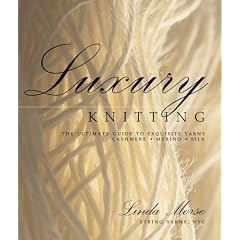 Luxury Knitting: The Ultimate Guide to Exquisite Yarns: Cashmere*Merino*Silk