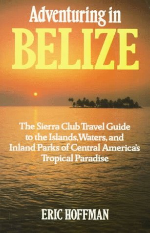 City Travel Guides Discounted  Books : Adventuring in Belize: The Sierra Club Travel Guide to the Islands, Waters, and Inland Parks of Central America's Tropical Paradise