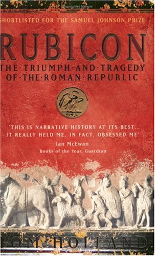 Rubicon: The Triumph and Tragedy of the Roman Republic