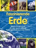 Faszinierende Erde: Entdeckungsreisen zu den spannendsten Naturph&auml;nomenen und Tieren - -