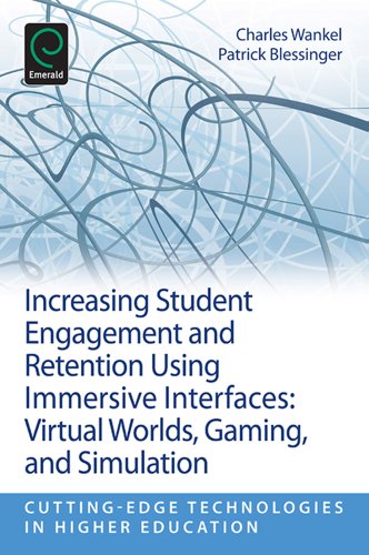 Increasing Student Engagement and Retention Using Immersive Interfaces: Virtual Worlds, Gaming and Simulation: 6C (Cutting-edge Technologies in Higher Education)