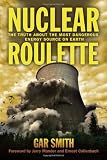 Nuclear Roulette: The Truth about the Most Dangerous Energy Source on Earth