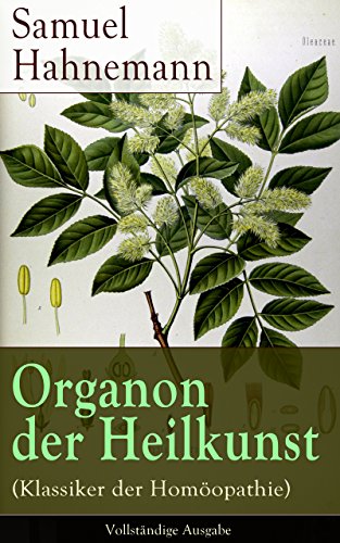 Organon der Heilkunst (Klassiker der Homöopathie) - Vollständige Ausgabe: 291 Sprichwörter über die Heilung und Medizin (German Edition)