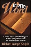 Into Thy Word: A Simple, Easy to Learn 'How Too' Guide to Better Understand the Bible and What God Has to Say to Us