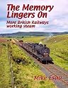 The Memory Lingers On: More British Railways Working Steam (British Railways Collection)