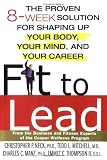 Fit to Lead: The Proven 8-Week Solution for Shaping Up Your Body, Your Mind, and Your Career