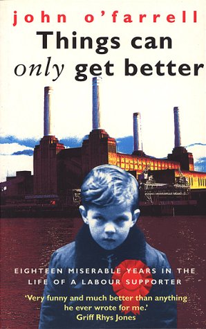 Things Can Only Get Better: Eighteen Miserable Years in the Life of a Labour Supporter, 1979-1997