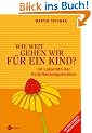 Wie weit gehen wir f�r ein Kind?: Im Labyrinth der Fortpflanzungsmedizin
