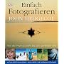 Einfach fotografieren: Von der Motivauswahl bis zum perfekten Bild