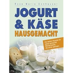 Jogurt & K�se hausgemacht: Die besten Rezepte f�r selbst gemachte Milchprodukte, die sicher gelingen