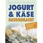 Jogurt & K�se hausgemacht: Die besten Rezepte f�r selbst gemachte Milchprodukte, die sicher gelingen