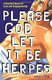 Please God Let it Be Herpes: A Heartfelt Quest For Love and Companionship