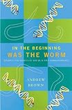 In the beginning was the worm : finding the secrets of life in a tiny hermaphrodite