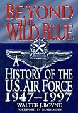 Beyond the Wild Blue: A History of the U.S. Air Force, 1947-1997 (Thomas Dunne Book)