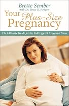Your Plus-size Pregnancy: The Ultimate Guide for the Full-figured Expectant Mother