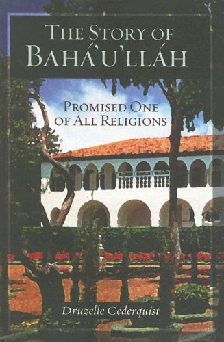 The Story of Baha'u'llah: Promised One of All Religions