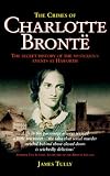 The crimes of Charlotte Brontë : the secret history of the mysterious events at Haworth