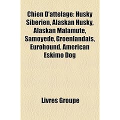 Chien D'Attelage: Husky Sibrien, Alaskan Husky, Alaskan Malamute, Samoyde, Groenlandais, Eurohound, American Eskimo Dog