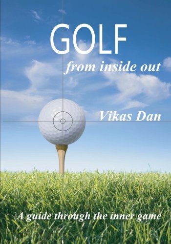 Golf from Inside Out: A guide through the inner game, by Vikas Dan