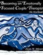 The Emotionally Focused Therapist Training Set: Becoming an Emotionally Focused Couple Therapist: The Workbook