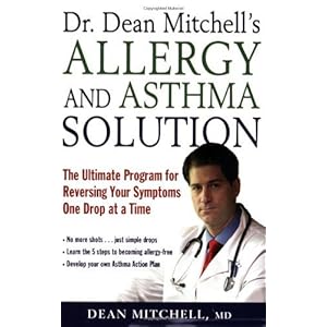 Dr. Dean Mitchell's Allergy and Asthma Solution: The Ultimate Program for Reversing Your Symptoms One Drop at a Time
