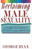 Reclaiming Male Sexuality: A Guide to Potency, Vitality, and Prowess