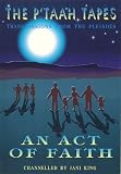 An Act of Faith: Transmissions from the Pleiades (The P'Taah Tapes)