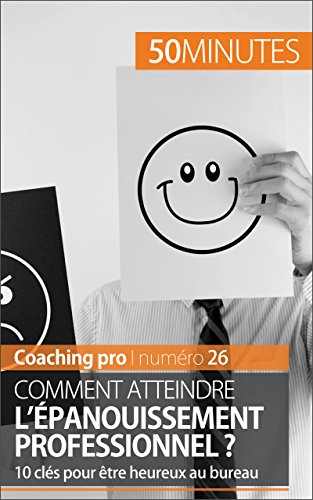 Comment atteindre l'épanouissement professionnel ?: 10 clés pour être heureux au bureau (Coaching pro t. 26) (French Edition)