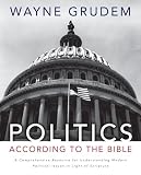 Politics - According to the Bible: A Comprehensive Resource for Understanding Modern Political Issues in Light of Scripture
