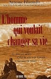 L'homme qui voulait changer sa vie : Ce livre est un cri. Celui de tout �tre humain. C'est aussi le v�tre.