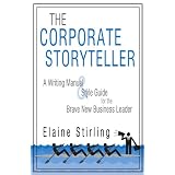 The Corporate Storyteller: A Writing Manual & Style Guide for the Brave New Business Leaderby Stirling Elaine Stirling